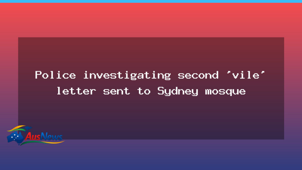 Police probe second threatening letter sent to Lakemba Mosque in NSW - new south wales