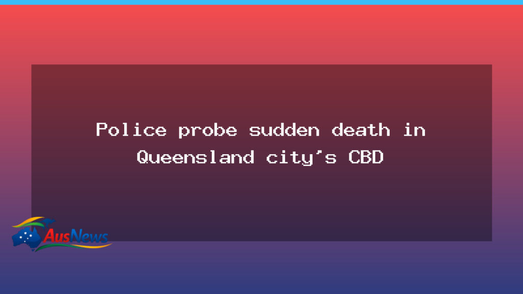 Police investigate sudden death in Toowoomba CBD - police investigate sudden