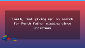 Family not giving up on search for Perth father missing since Christmas - family not giving