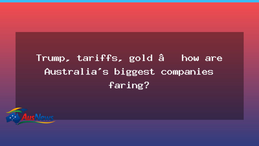Trump tariffs, gold and Australia’s big miners in earnings season - trump tariffs gold