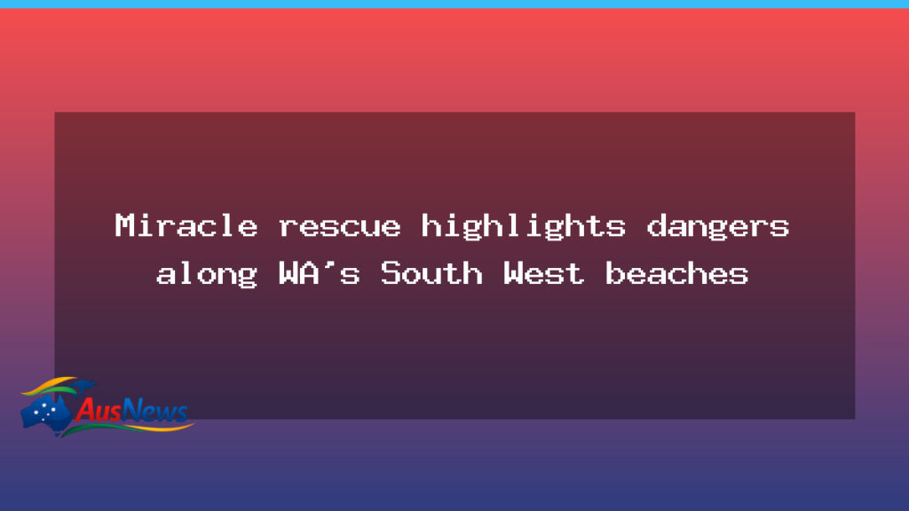 Miracle rescue underscores hazards along WA’s South West beaches - miracle rescue underscores