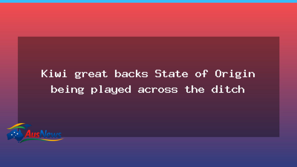 Kiwi great backs plan to host State of Origin in NZ - kiwi great backs