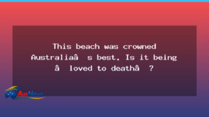 This beach named Australia’s best faces a crowding crisis - beach named australia