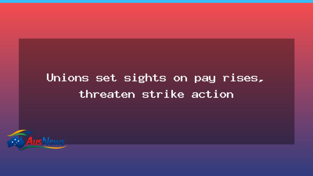 Unions push for above-inflation pay rises as strike threats loom - unions push above-inflation