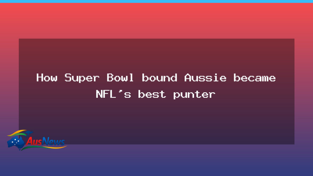 From gap year to Super Bowl chase: the Aussie punter making waves in the NFL - gap year super