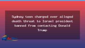 Sydney teen faces charges after alleged death threat to Israel’s president, ban on contacting Donald Trump - sydney teen faces