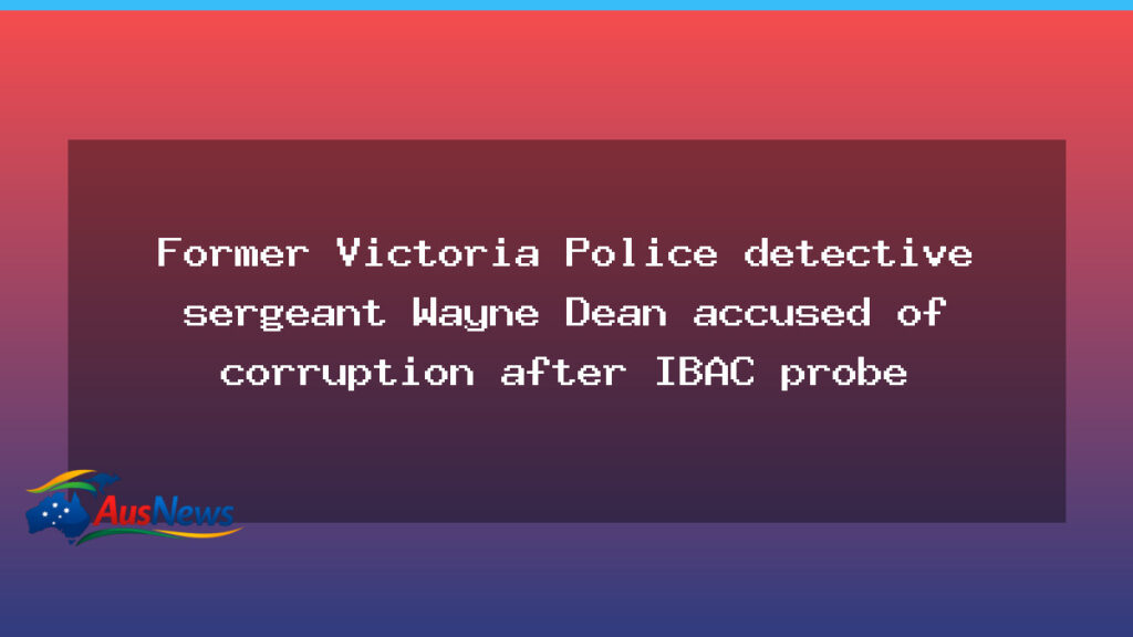 Ex-detective sergeant Wayne Dean faces corruption claims after IBAC inquiry - ex-detective sergeant wayne