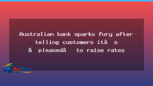 Australian bank triggers outrage over upbeat stance on rate rise to homeowners - australian bank triggers