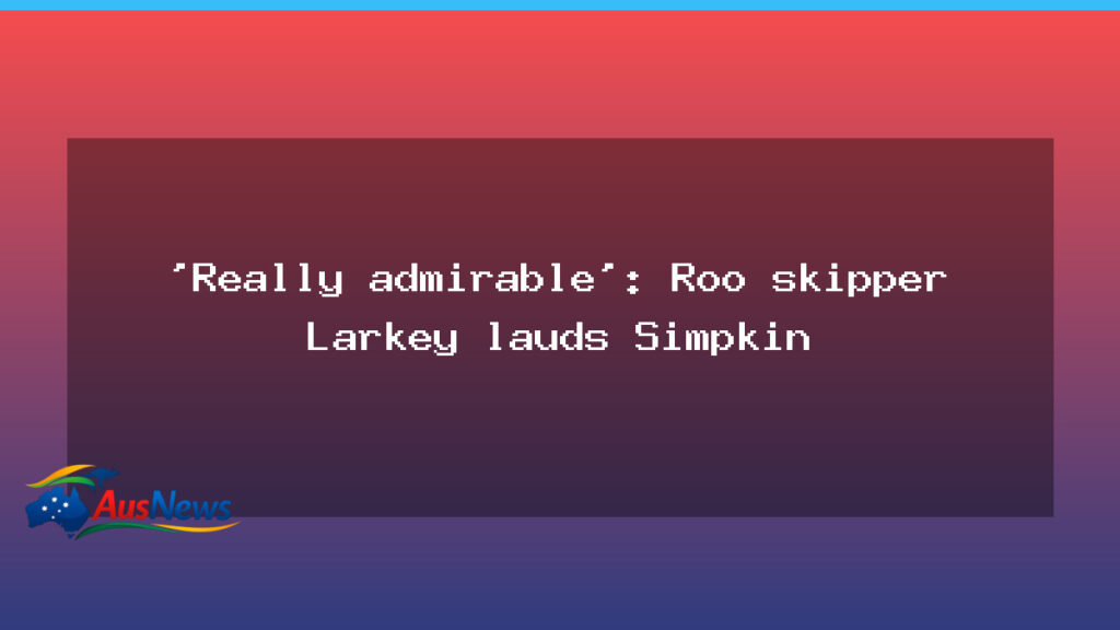 Larkey praises Simpkin as Roos eye finals surge - larkey praises simpkin