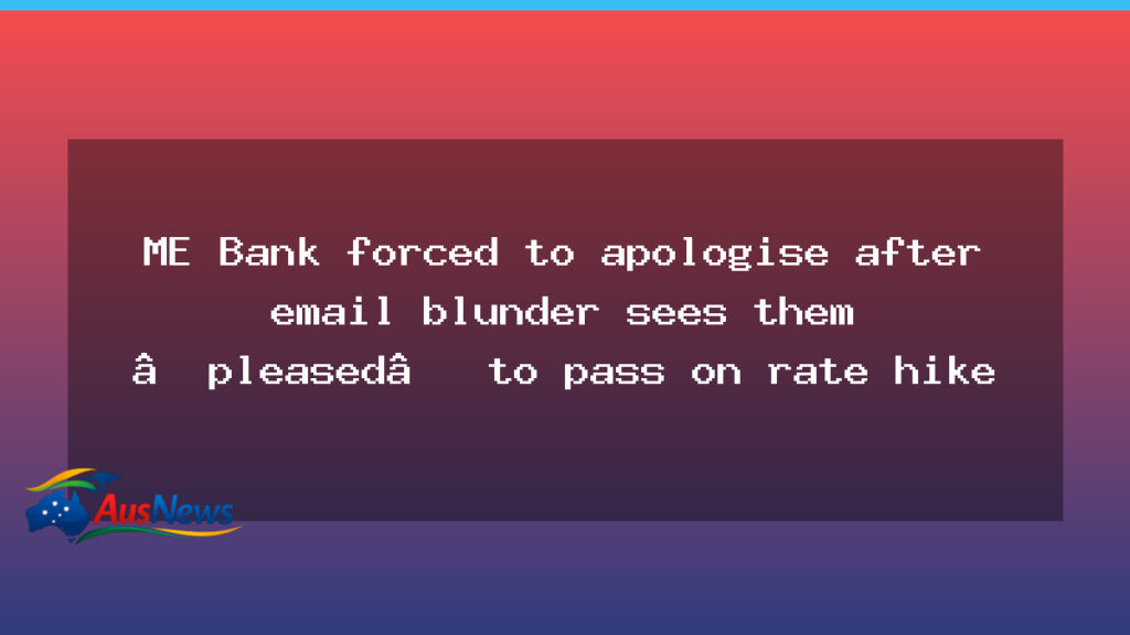 ME Bank apologises after email blunder hints at passing on rate rise - bank apologises after