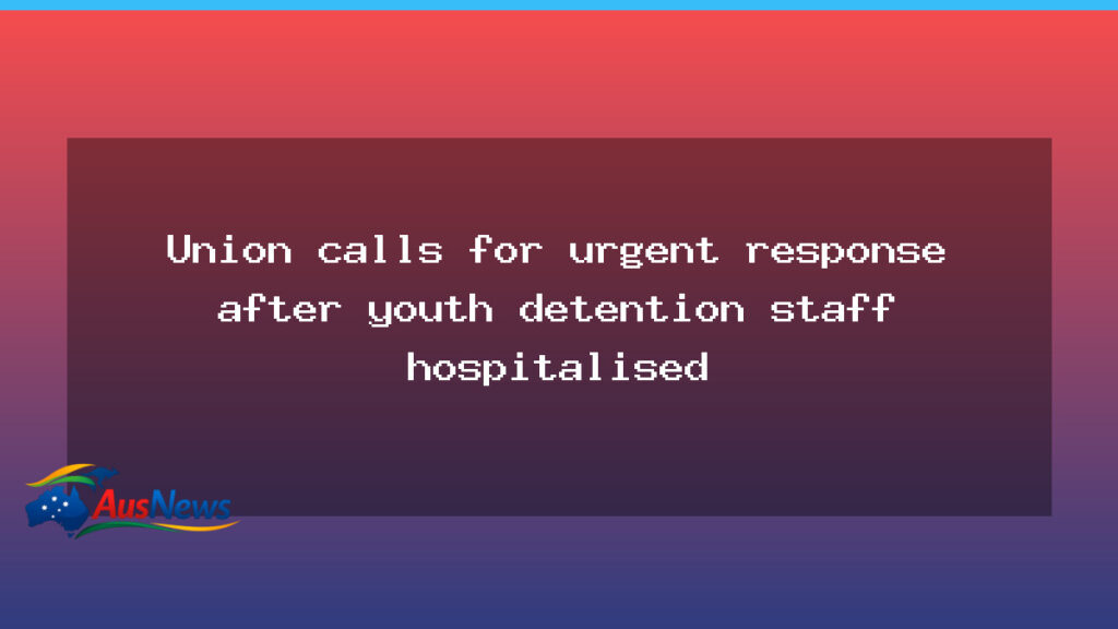 Union calls for urgent action after Tasmanian youth detention staff hospitalised - union calls urgent