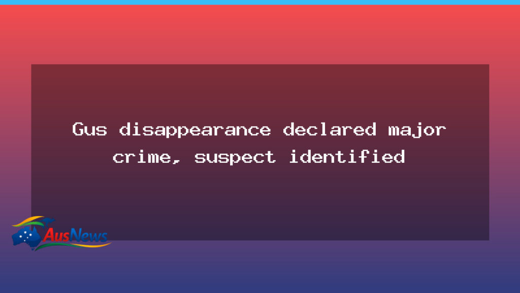 Gus Lamont disappearance declared major crime as suspect identified - south australia