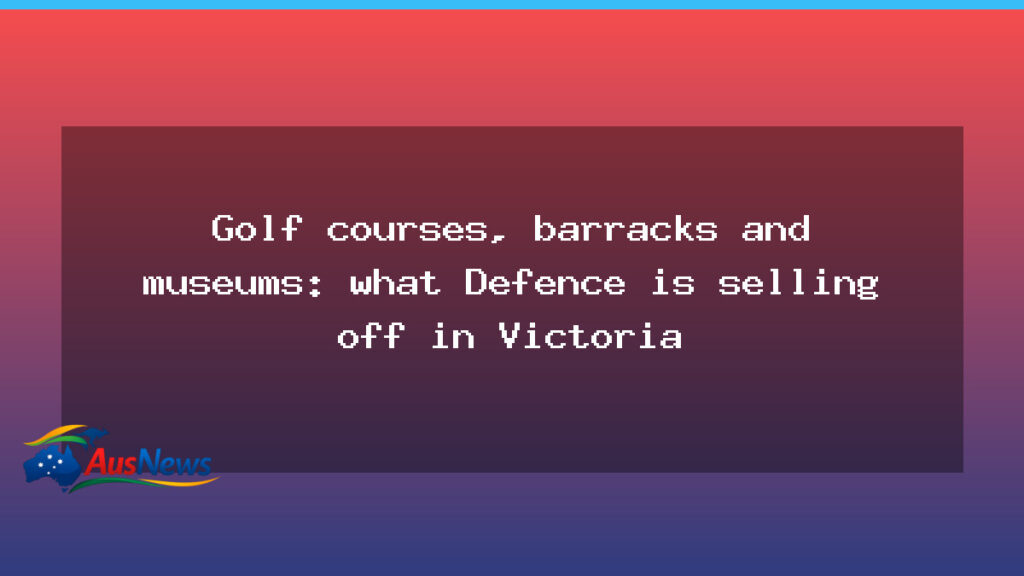 Defence asset divestment in Victoria: what’s on the sale list - defence asset divestment