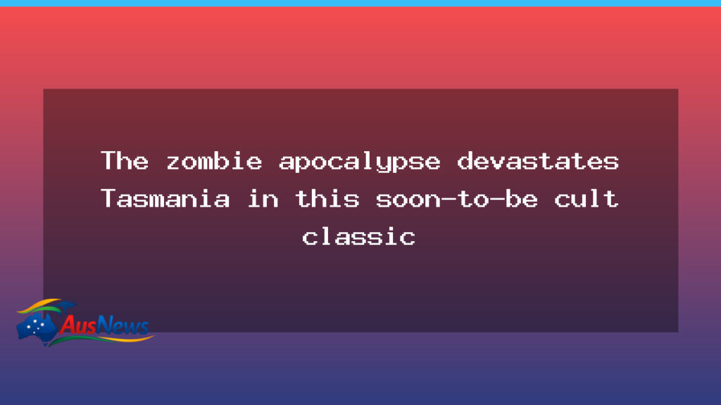 We Bury the Dead: Tasmania’s zombie epic reshapes Aussie horror - bury dead tasmania