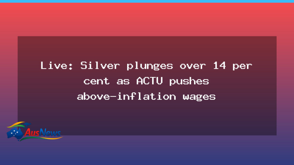 Live updates: Silver slumps as ACTU pushes for above-inflation wages in 2026 - live updates silver