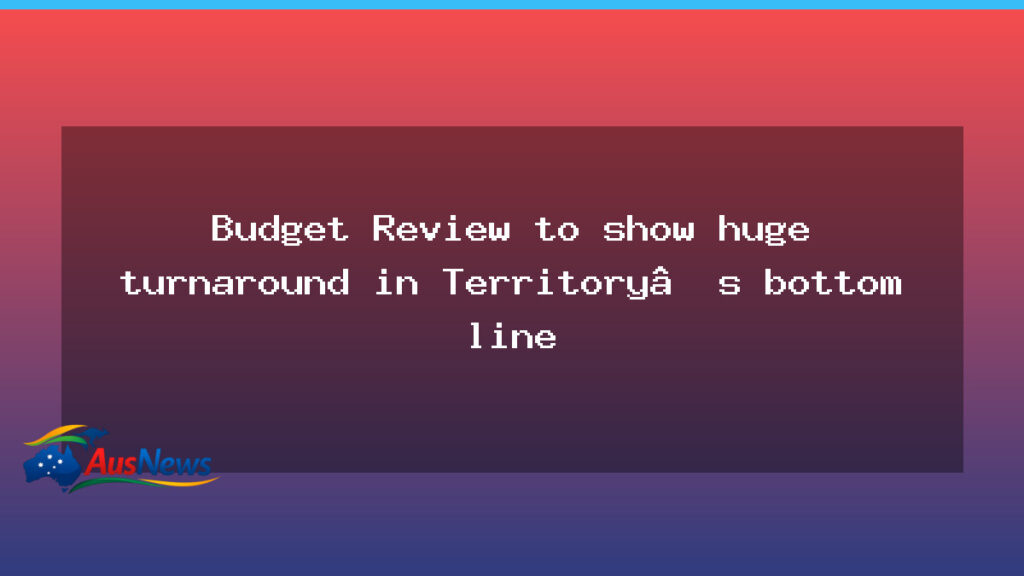 ACT Budget Review signals major turnaround in bottom line - act budget review