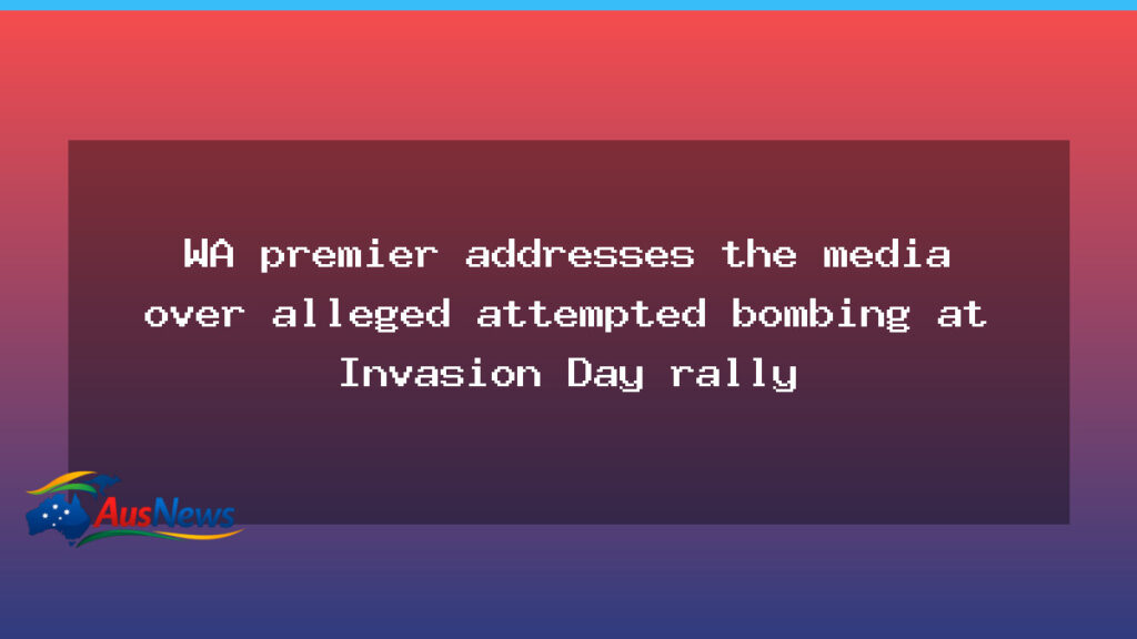 WA Premier updates on Invasion Day bombing charge after alleged Perth rally attack - premier updates invasion