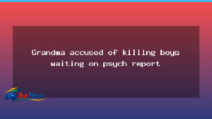 Grandmother faces murder charges as psych report looms in WA case - grandmother faces murder