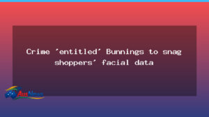 Bunnings faces scrutiny over facial recognition data plans to curb retail crime - bunnings faces scrutiny