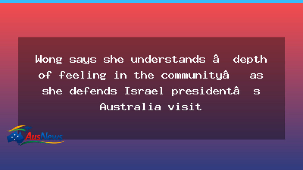 Wong defends Herzog visit as backlash grows over Israel president’s Australia trip - wong defends herzog