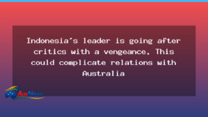 Indonesia’s president tightens grip on critics, with potential fallout for Australia - indonesia 8217 president