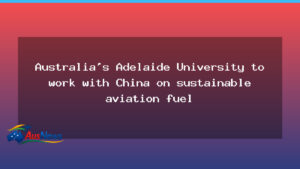 Adelaide University Leads Australia-China Sustainable Aviation Fuel Initiative - adelaide university leads