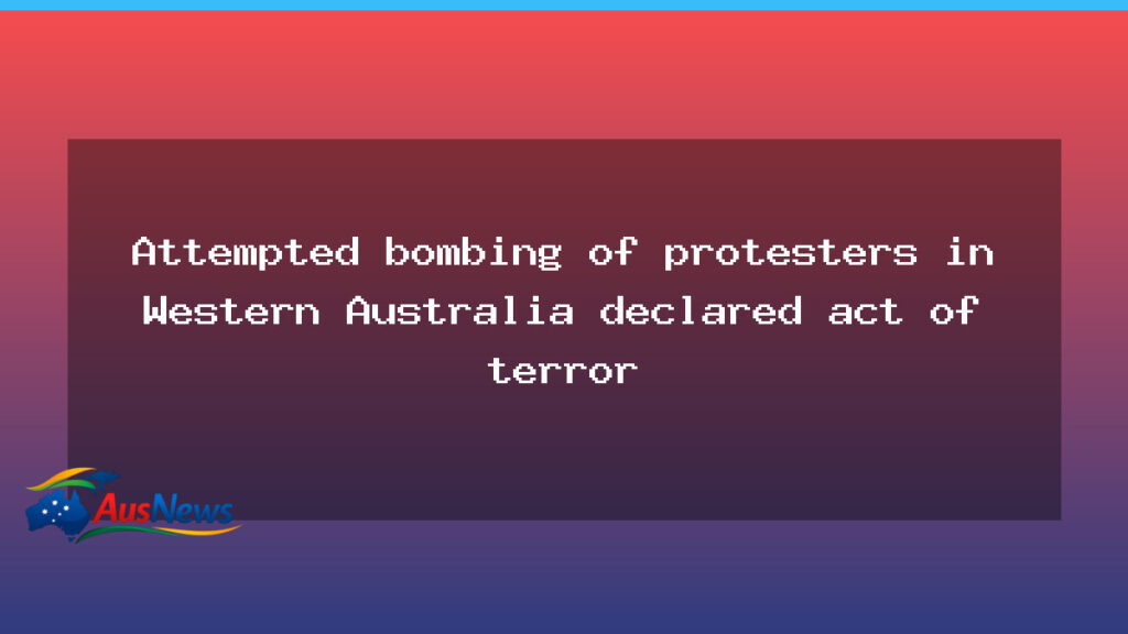 Attempted bombing of protesters in Western Australia declared act of terror - attempted bombing protesters