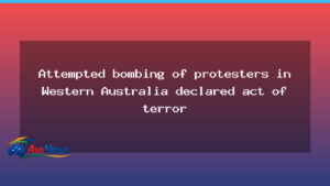 Attempted bombing of protesters in Western Australia declared act of terror - attempted bombing protesters