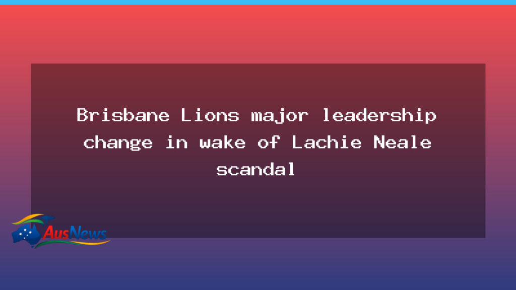 Brisbane Lions leadership shake-up in wake of Lachie Neale marriage breakdown - brisbane lions leadership