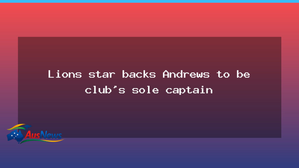 Lions star backs Andrews to be club’s sole captain - lions star backs