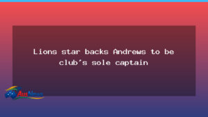 Lions star backs Andrews to be club’s sole captain - lions star backs