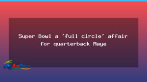 Super Bowl a full-circle moment for quarterback Maye - super bowl full-circle