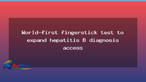 Australian fingerstick test broadens hepatitis B diagnosis - australian fingerstick test