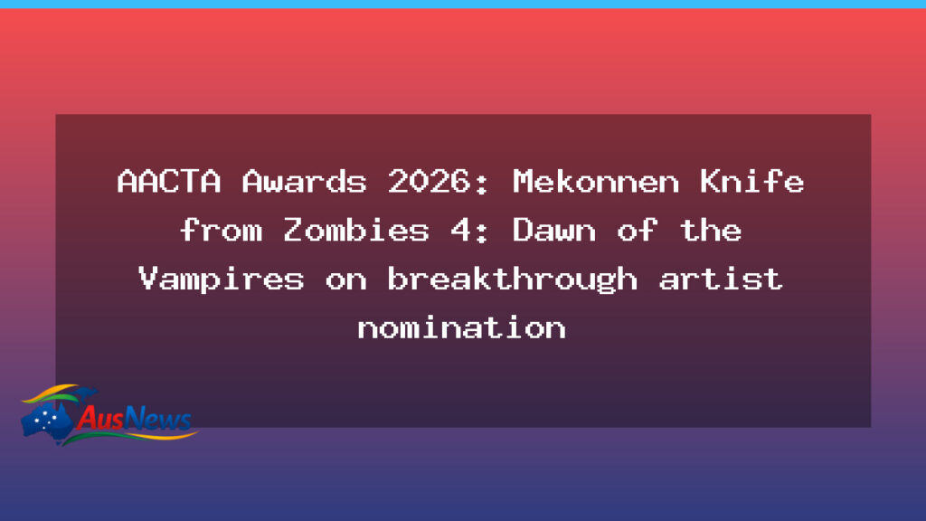 AACTA Awards 2026: Mekonnen Knife named in inaugural Breakthrough Artist nomination - aacta awards 2026