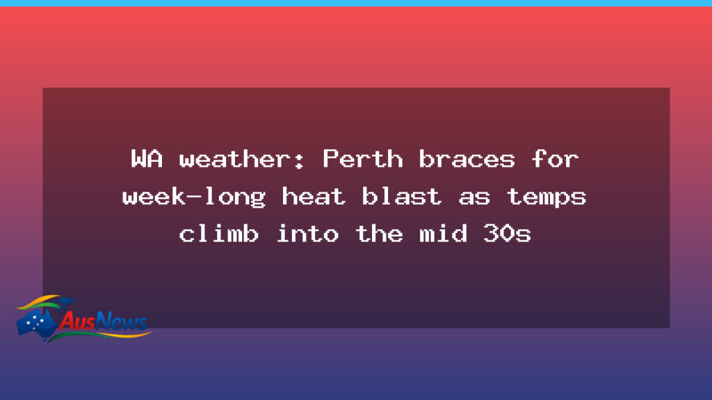 Perth braces for a week of heat as WA temperatures push into mid-30s - western australia