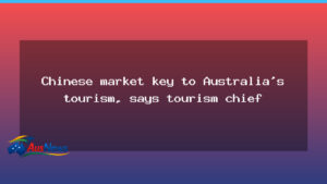 China market key to Australia tourism, says Tourism Australia chief - china market key