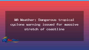 WA Weather: Dangerous tropical cyclone warning issued for wide stretch of coast - weather dangerous tropical