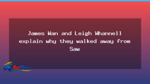 James Wan and Leigh Whannell explain why they walked away from Saw - james wan leigh