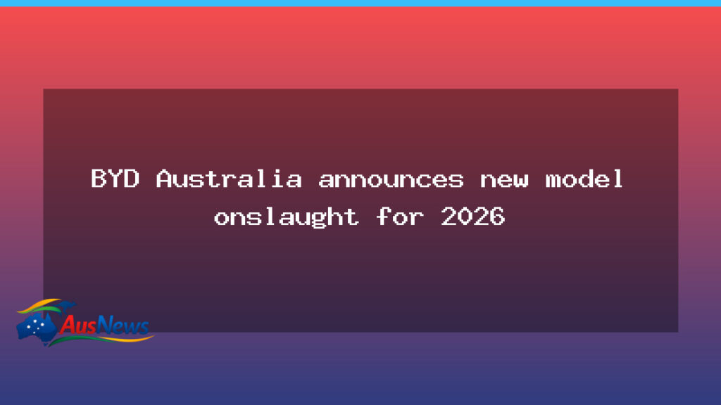 BYD Australia signals major 2026 model expansion - byd australia signals