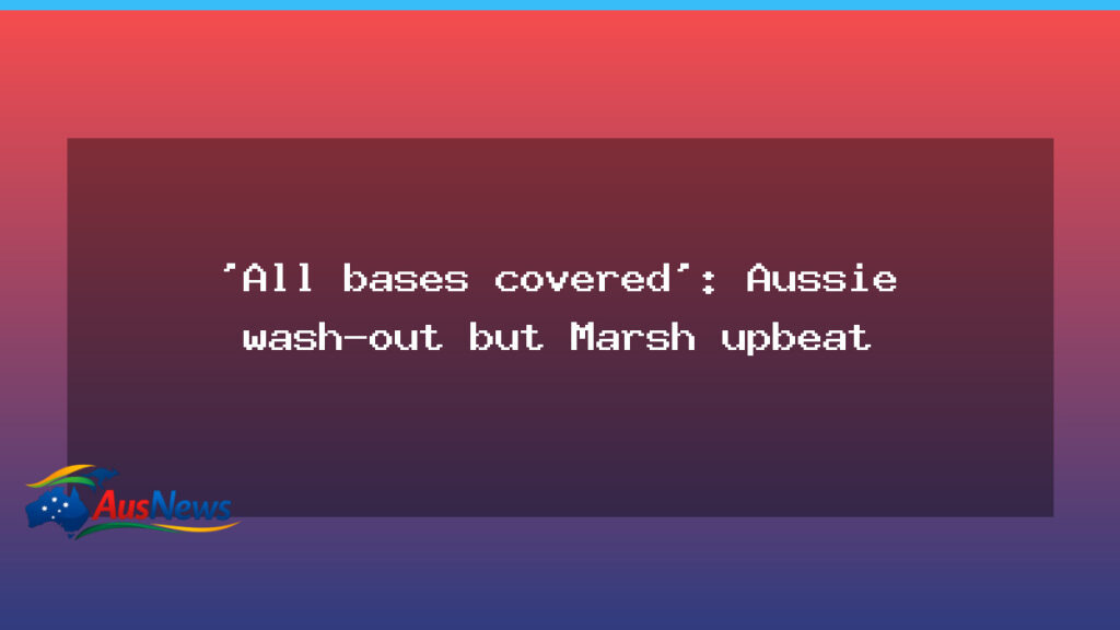 Aussie warm-up washed out as Marsh stays upbeat - aussie warm-up washed