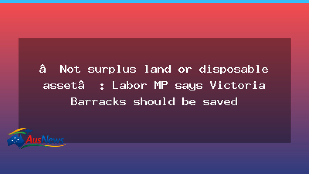 Labor MP calls for Victoria Barracks to stay in public hands - labor calls victoria