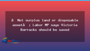 Labor MP calls for Victoria Barracks to stay in public hands - labor calls victoria