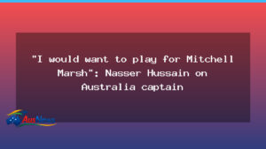 Nasser Hussain backs Mitchell Marsh captaincy as Australia eye the T20 World Cup 2026 - nasser hussain backs