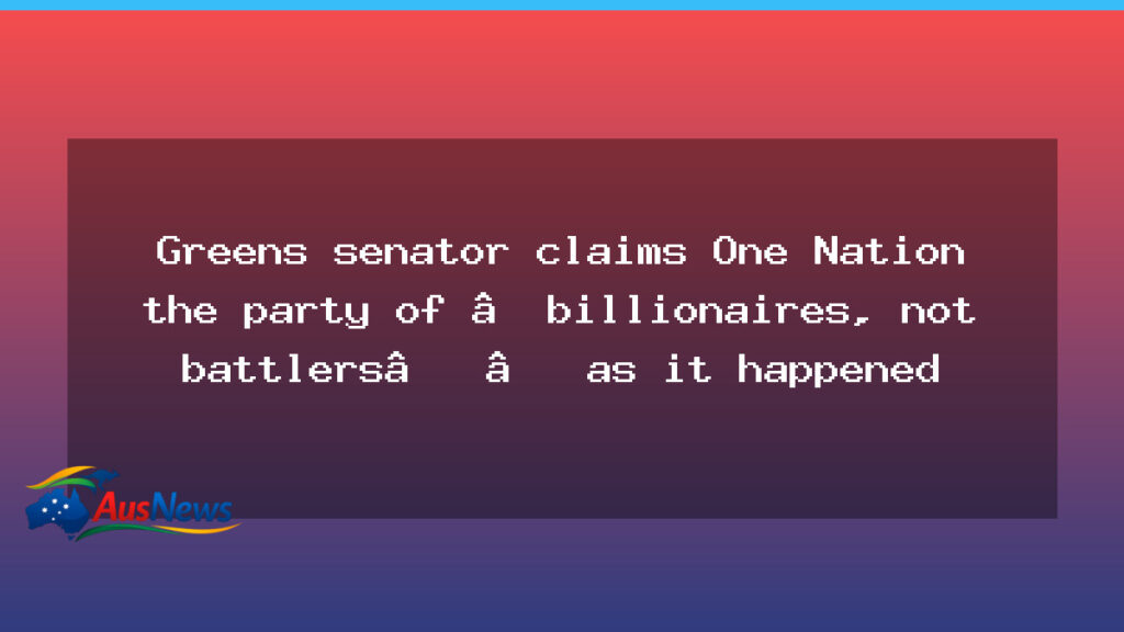 Greens senator brands One Nation as party of billionaires, not battlers - greens senator brands