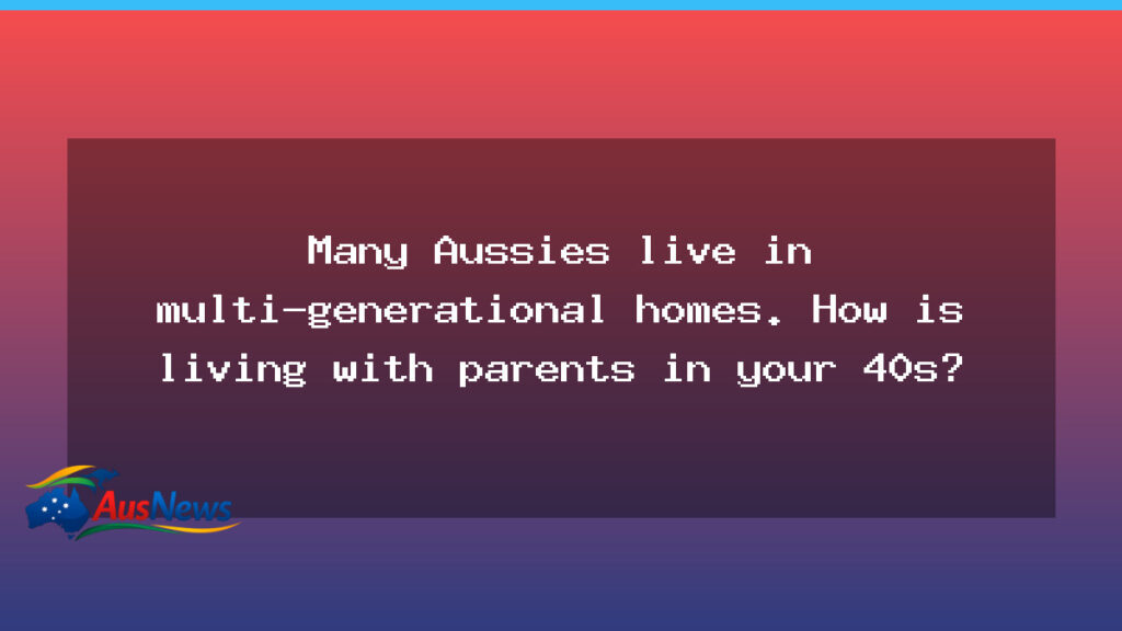 Multigenerational living in Australia: navigating households in your 40s - multigenerational living australia