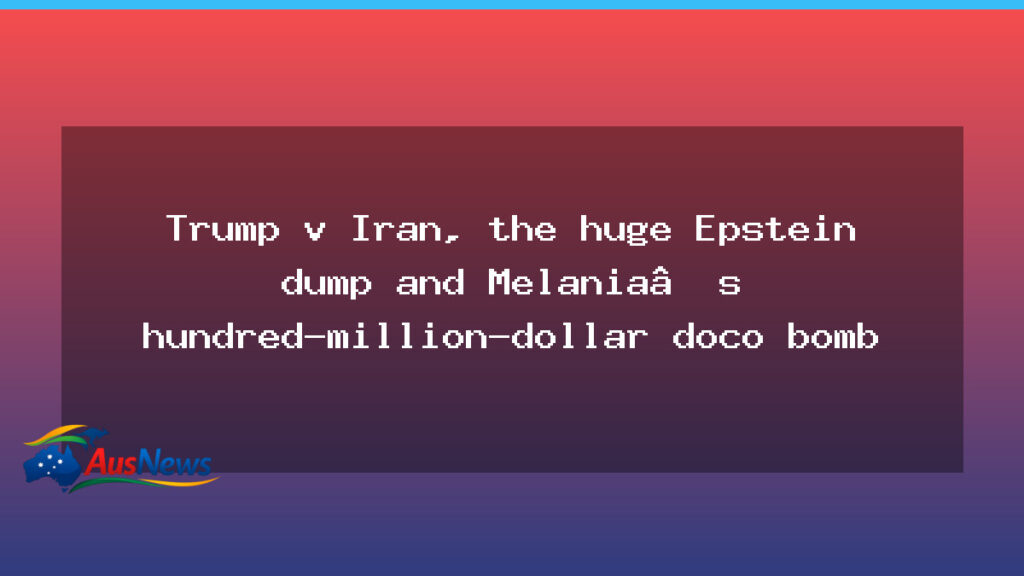 Trump Iran diplomacy, Epstein dumps and Melania’s doco bomb - trump iran diplomacy