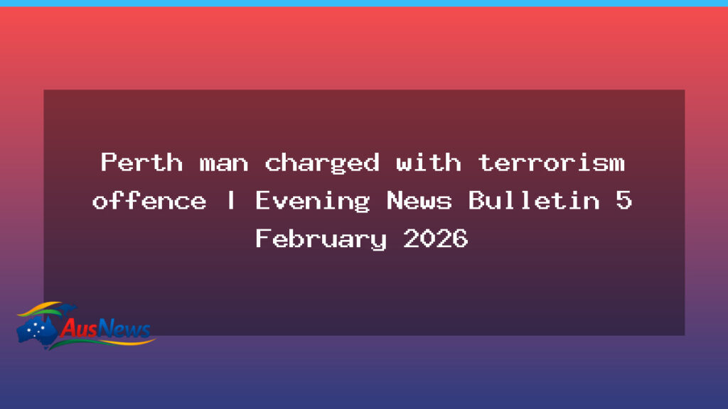 Perth man charged with terrorism offence: WA police update - perth man charged