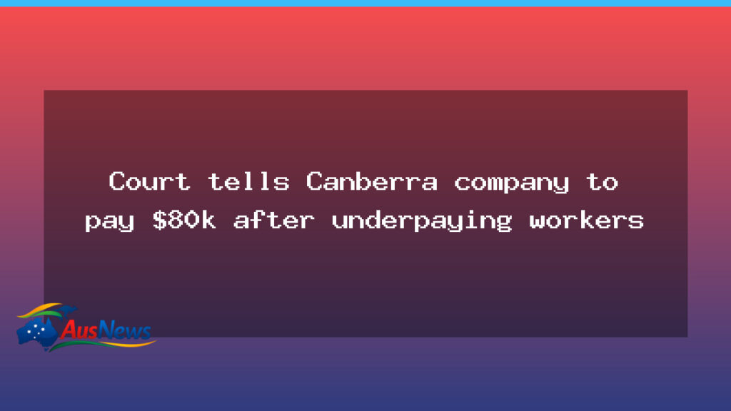 Canberra firm ordered to pay about $80k after underpaying workers - australian capital territory