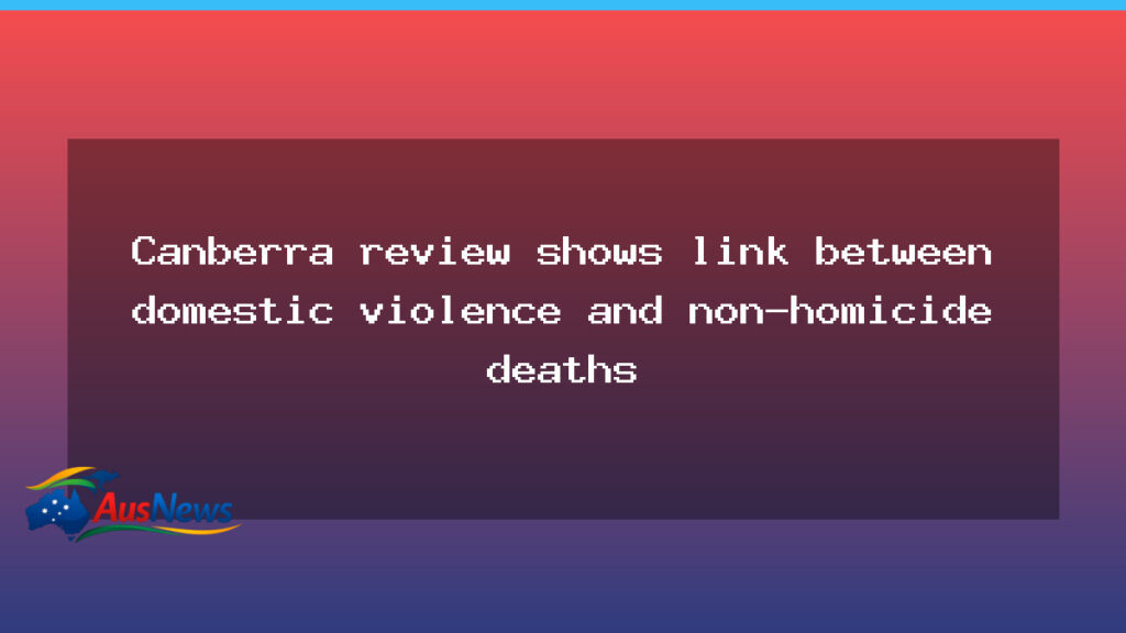 Canberra review flags links between domestic violence and non-homicide deaths - canberra review flags