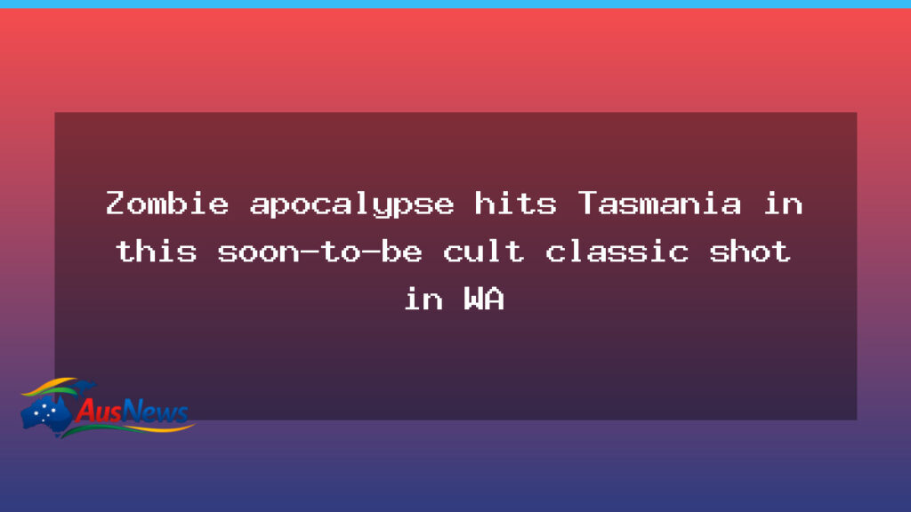 Tasmania zombie film takes shape as WA shoots continue - tasmania zombie film